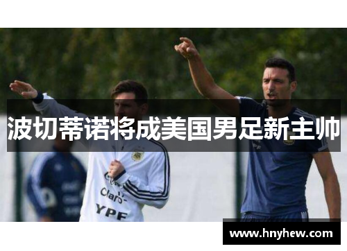 波切蒂诺将成美国男足新主帅 波切蒂诺将成美国男足新主帅